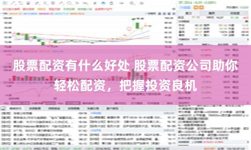 股票配资有什么好处 股票配资公司助你轻松配资，把握投资良机