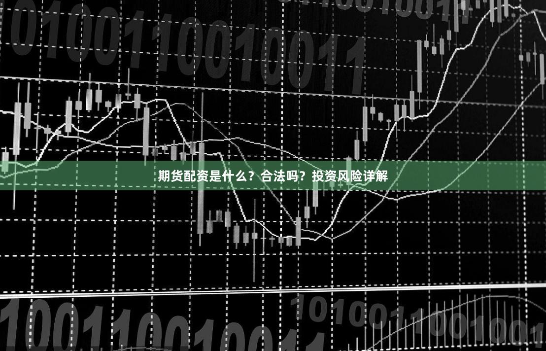 期货配资是什么？合法吗？投资风险详解