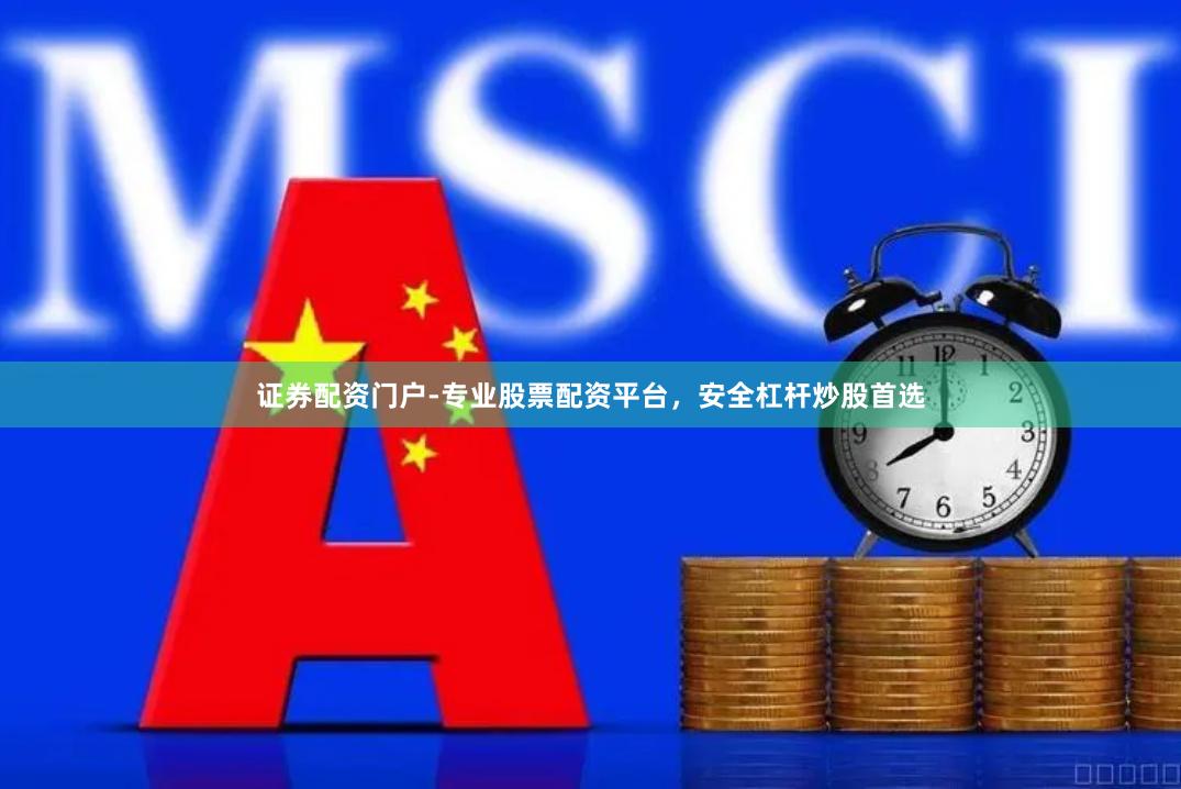 证券配资门户-专业股票配资平台，安全杠杆炒股首选