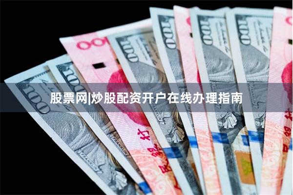 股票网|炒股配资开户在线办理指南
